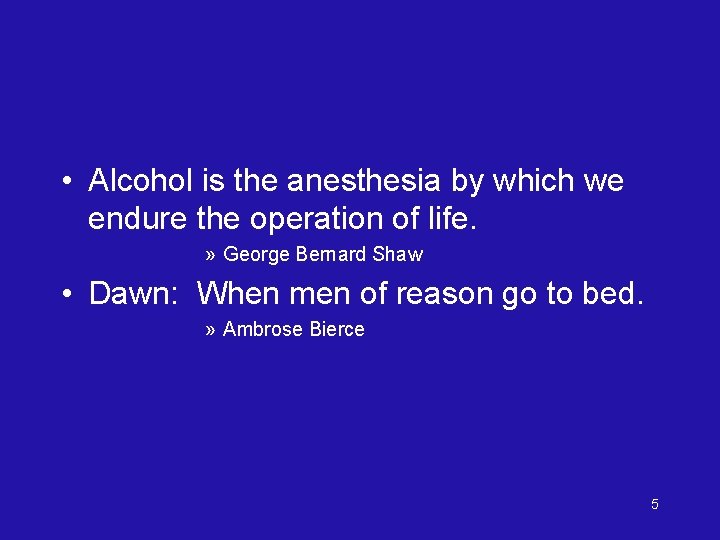  • Alcohol is the anesthesia by which we endure the operation of life.