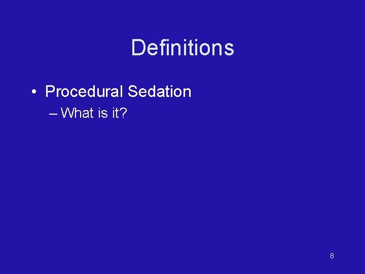 Definitions • Procedural Sedation – What is it? 8 