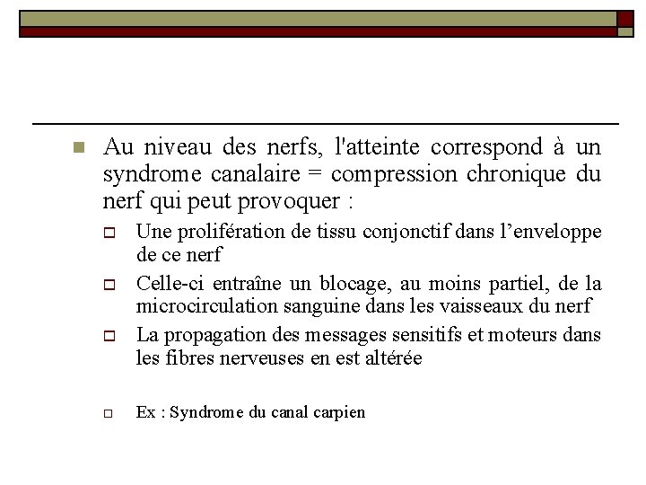n Au niveau des nerfs, l'atteinte correspond à un syndrome canalaire = compression chronique n Au niveau des nerfs, l'atteinte correspond à un syndrome canalaire = compression chronique