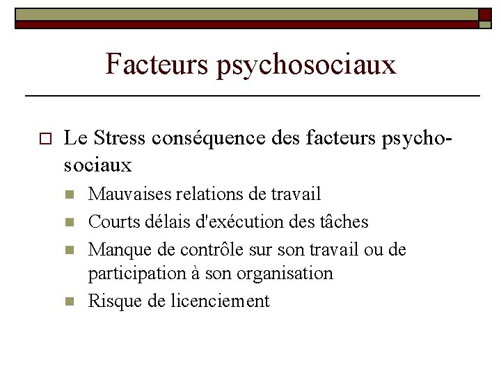 Facteurs psychosociaux o Le Stress conséquence des facteurs psychosociaux n n Mauvaises relations de Facteurs psychosociaux o Le Stress conséquence des facteurs psychosociaux n n Mauvaises relations de