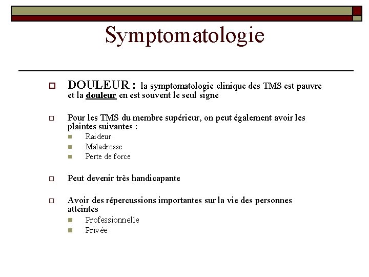 Symptomatologie o DOULEUR : la symptomatologie clinique des TMS est pauvre o Pour les Symptomatologie o DOULEUR : la symptomatologie clinique des TMS est pauvre o Pour les