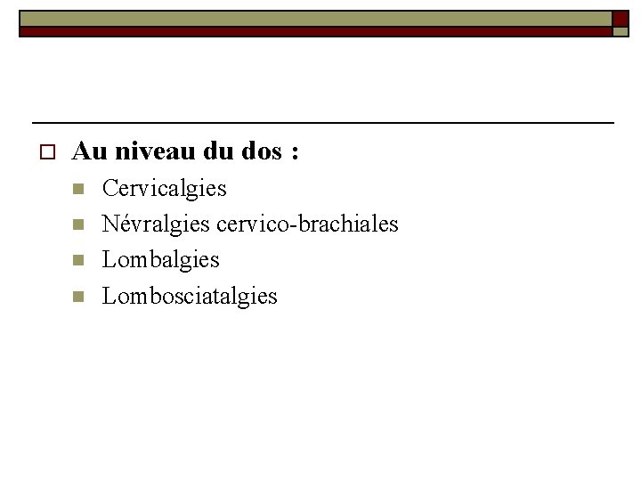 o Au niveau du dos : n n Cervicalgies Névralgies cervico-brachiales Lombalgies Lombosciatalgies o Au niveau du dos : n n Cervicalgies Névralgies cervico-brachiales Lombalgies Lombosciatalgies