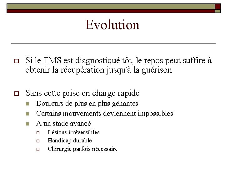 Evolution o Si le TMS est diagnostiqué tôt, le repos peut suffire à obtenir Evolution o Si le TMS est diagnostiqué tôt, le repos peut suffire à obtenir