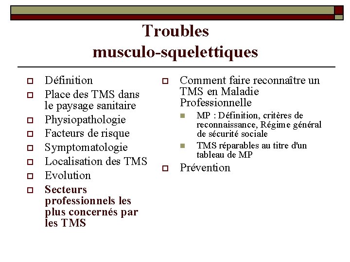 Troubles musculo-squelettiques o o o o Définition Place des TMS dans le paysage sanitaire Troubles musculo-squelettiques o o o o Définition Place des TMS dans le paysage sanitaire