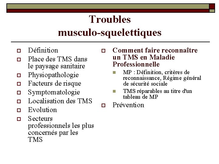 Troubles musculo-squelettiques o o o o Définition Place des TMS dans le paysage sanitaire Troubles musculo-squelettiques o o o o Définition Place des TMS dans le paysage sanitaire