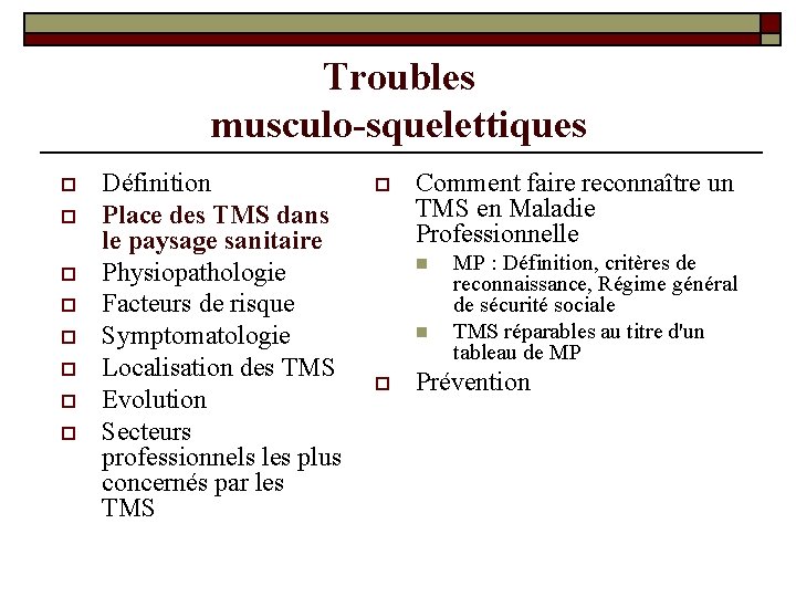 Troubles musculo-squelettiques o o o o Définition Place des TMS dans le paysage sanitaire Troubles musculo-squelettiques o o o o Définition Place des TMS dans le paysage sanitaire