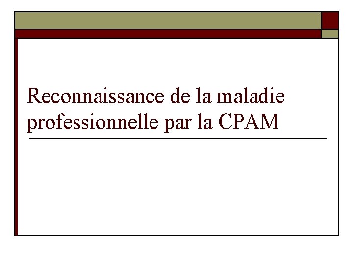 Reconnaissance de la maladie professionnelle par la CPAM Reconnaissance de la maladie professionnelle par la CPAM