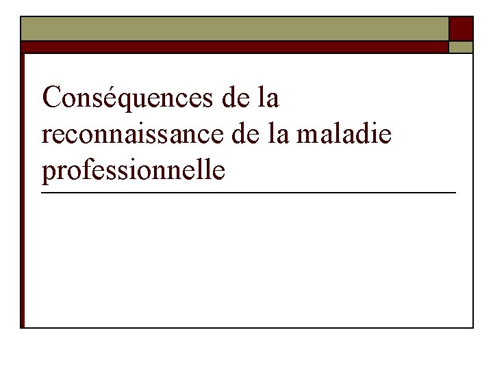 Conséquences de la reconnaissance de la maladie professionnelle Conséquences de la reconnaissance de la maladie professionnelle