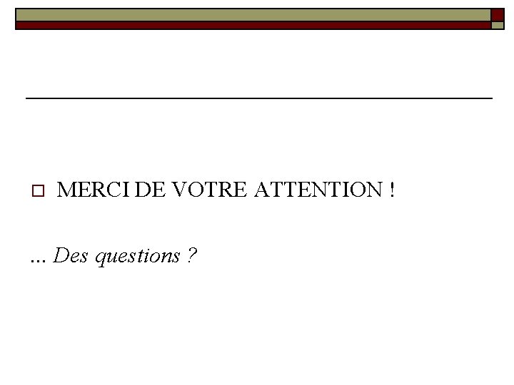 o MERCI DE VOTRE ATTENTION ! . . . Des questions ? o MERCI DE VOTRE ATTENTION ! . . . Des questions ?