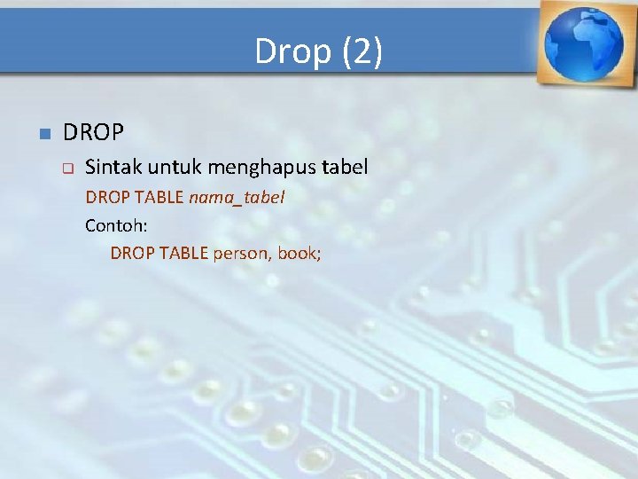 Drop (2) n DROP q Sintak untuk menghapus tabel DROP TABLE nama_tabel Contoh: DROP
