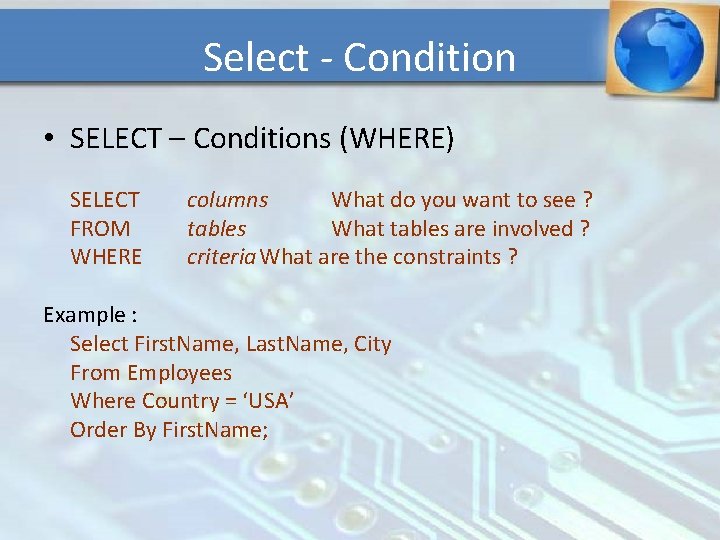 Select - Condition • SELECT – Conditions (WHERE) SELECT FROM WHERE columns What do