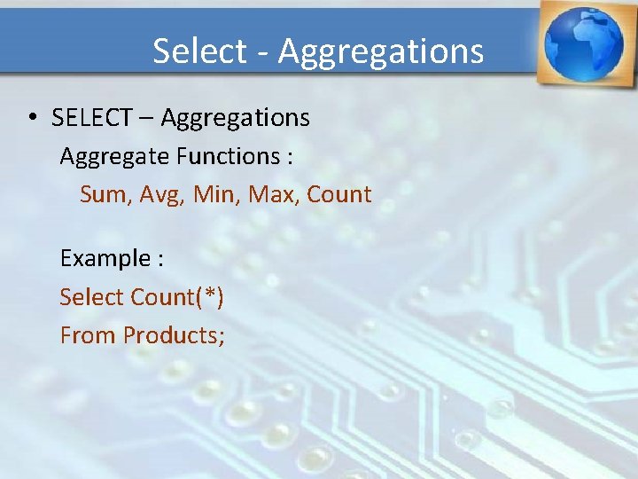 Select - Aggregations • SELECT – Aggregations Aggregate Functions : Sum, Avg, Min, Max,