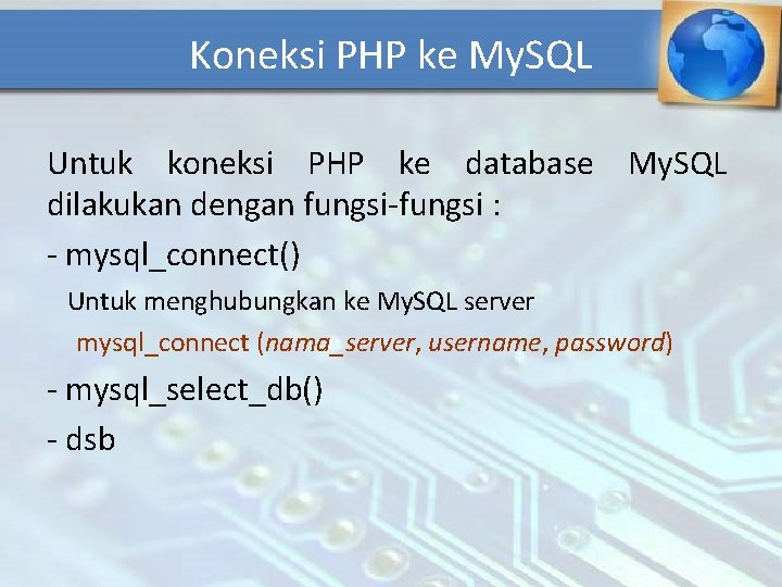 Koneksi PHP ke My. SQL Untuk koneksi PHP ke database My. SQL dilakukan dengan