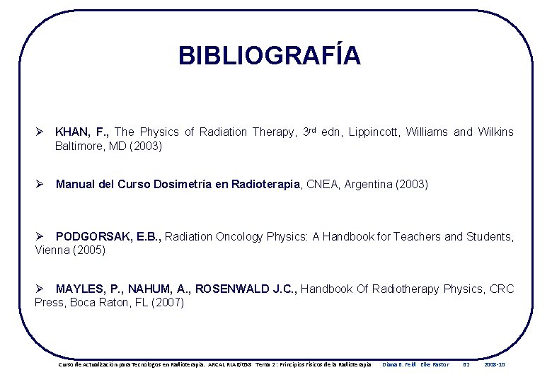 BIBLIOGRAFÍA Ø KHAN, F. , The Physics of Radiation Therapy, 3 rd edn, Lippincott,