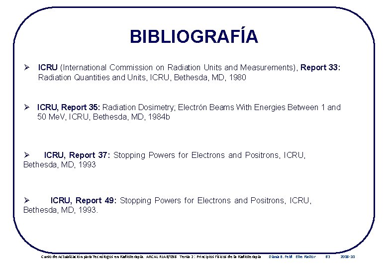 BIBLIOGRAFÍA Ø ICRU (International Commission on Radiation Units and Measurements), Report 33: Radiation Quantities