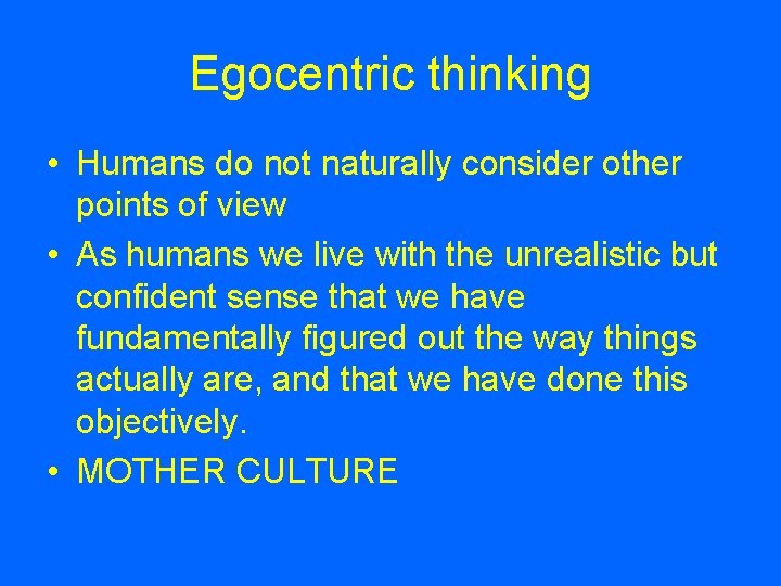 Egocentric thinking • Humans do not naturally consider other points of view • As