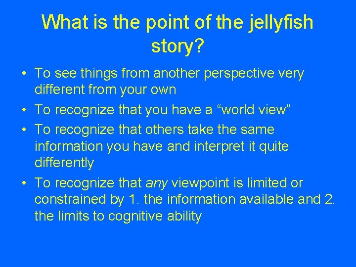 What is the point of the jellyfish story? • To see things from another
