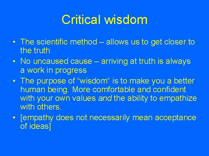 Critical wisdom • The scientific method – allows us to get closer to the