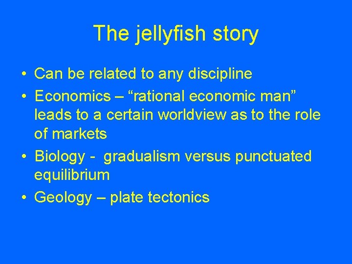 The jellyfish story • Can be related to any discipline • Economics – “rational