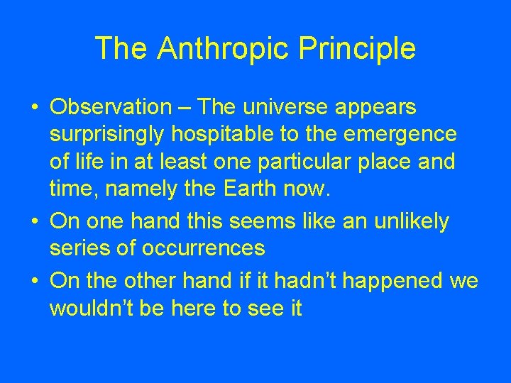 The Anthropic Principle • Observation – The universe appears surprisingly hospitable to the emergence