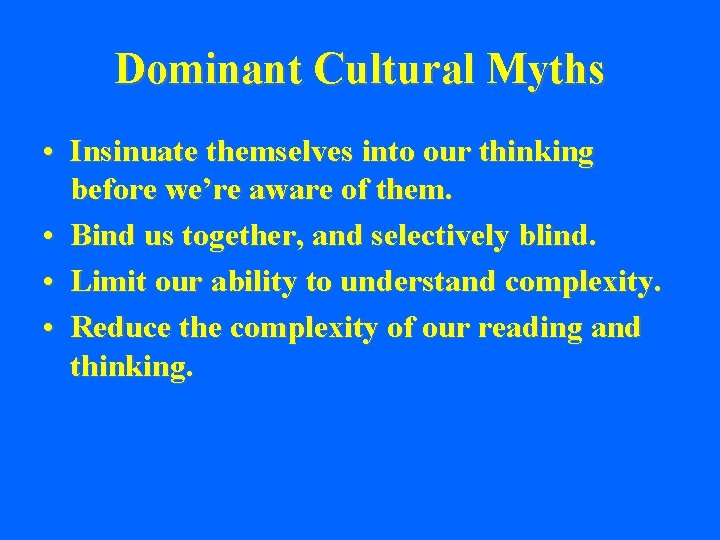 Dominant Cultural Myths • Insinuate themselves into our thinking before we’re aware of them.
