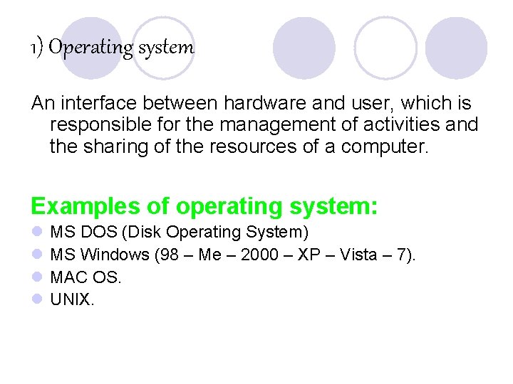 1) Operating system An interface between hardware and user, which is responsible for the