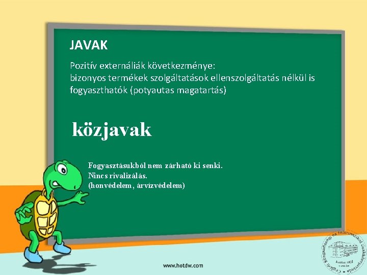 JAVAK Pozitív externáliák következménye: bizonyos termékek szolgáltatások ellenszolgáltatás nélkül is fogyaszthatók (potyautas magatartás) közjavak