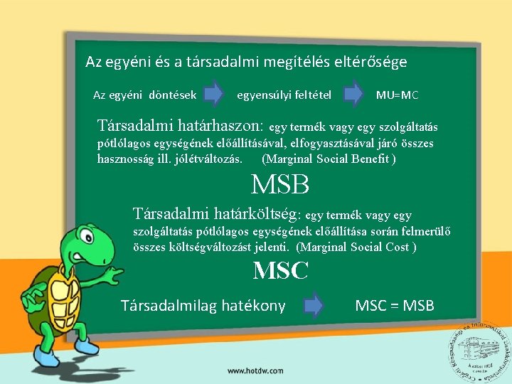 Az egyéni és a társadalmi megítélés eltérősége Az egyéni döntések egyensúlyi feltétel MU=MC Társadalmi