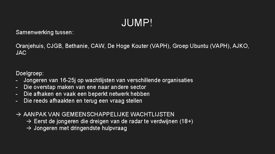 JUMP! Samenwerking tussen: Oranjehuis, CJGB, Bethanie, CAW, De Hoge Kouter (VAPH), Groep Ubuntu (VAPH),