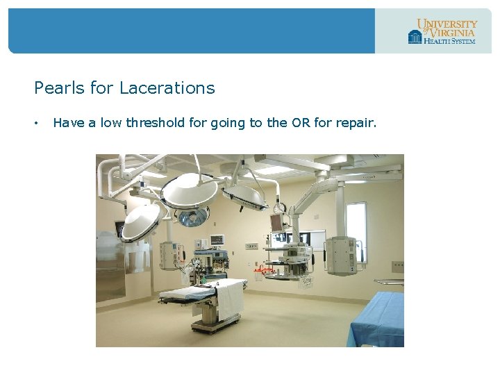 Pearls for Lacerations • Have a low threshold for going to the OR for