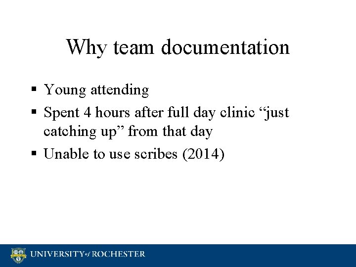 Why team documentation § Young attending § Spent 4 hours after full day clinic