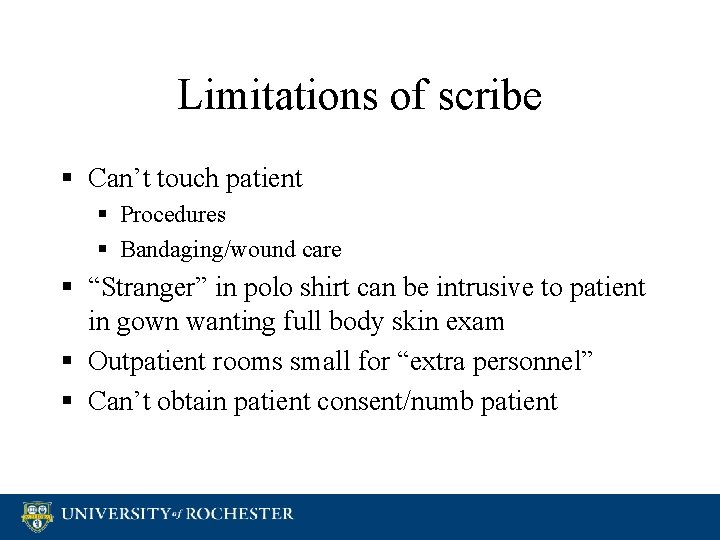 Limitations of scribe § Can’t touch patient § Procedures § Bandaging/wound care § “Stranger”