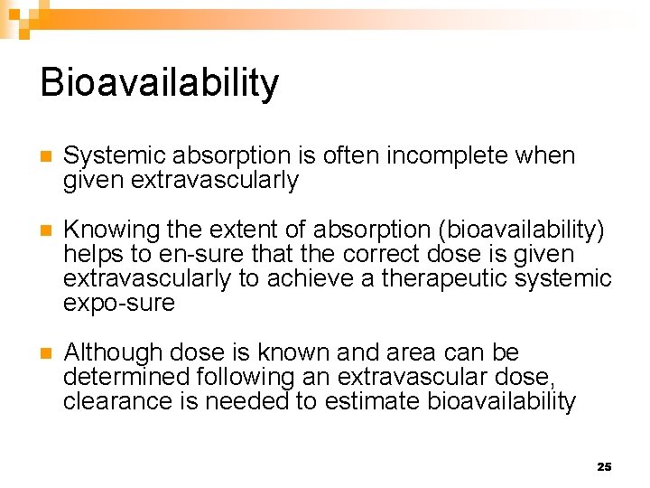 Bioavailability n Systemic absorption is often incomplete when given extravascularly n Knowing the extent