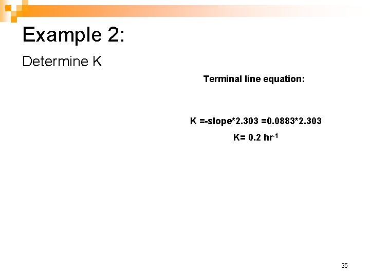 Example 2: Determine K Terminal line equation: K =-slope*2. 303 =0. 0883*2. 303 K=