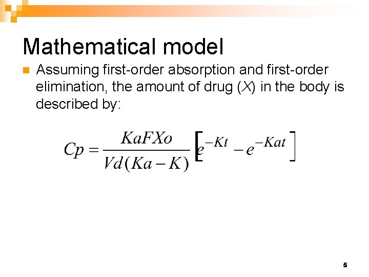 Mathematical model n Assuming first-order absorption and first-order elimination, the amount of drug (X)