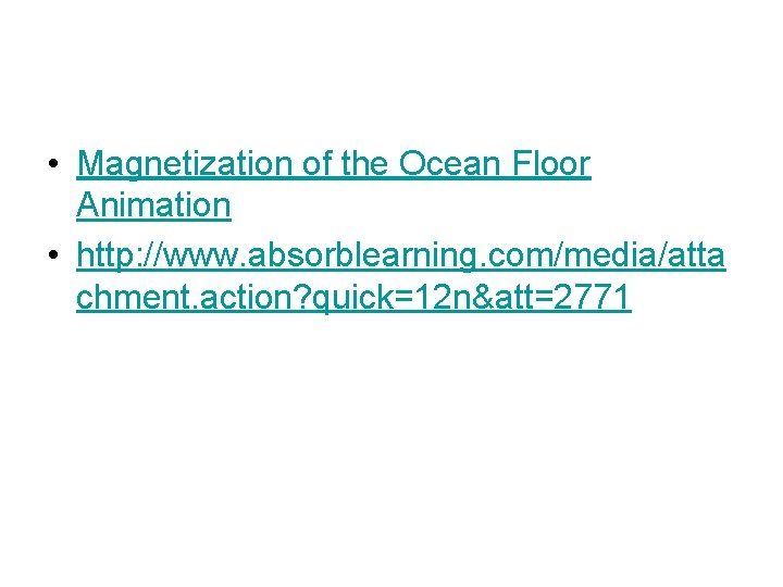  • Magnetization of the Ocean Floor Animation • http: //www. absorblearning. com/media/atta chment.