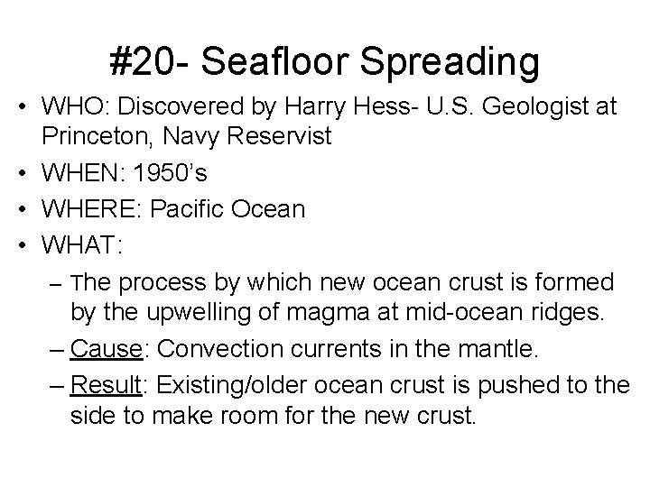 #20 - Seafloor Spreading • WHO: Discovered by Harry Hess- U. S. Geologist at