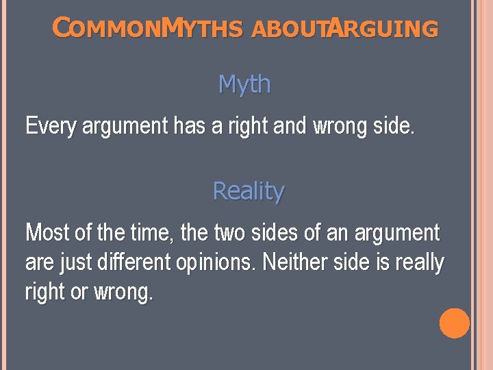 COMMONMYTHS ABOUTARGUING Myth Every argument has a right and wrong side. Reality Most of