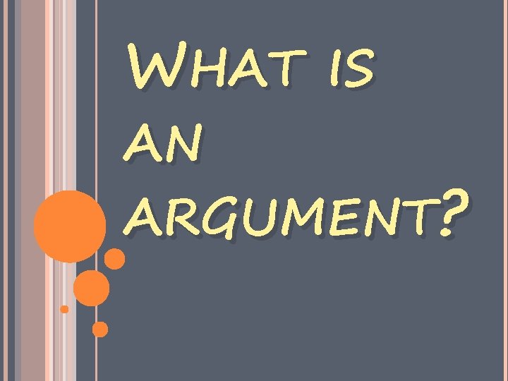 WHAT IS AN ARGUMENT? 