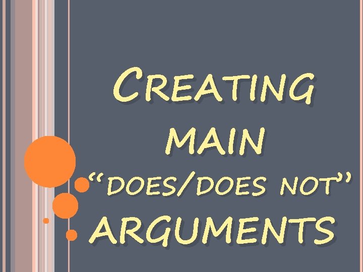 CREATING MAIN “DOES/DOES NOT” ARGUMENTS 