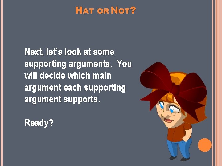 HAT OR NOT? Next, let’s look at some supporting arguments. You will decide which