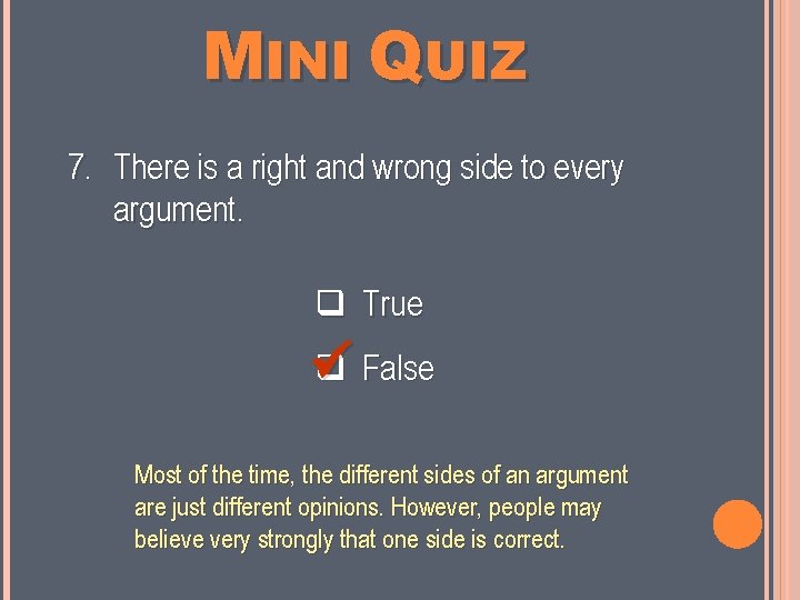 MINI QUIZ 7. There is a right and wrong side to every argument. True