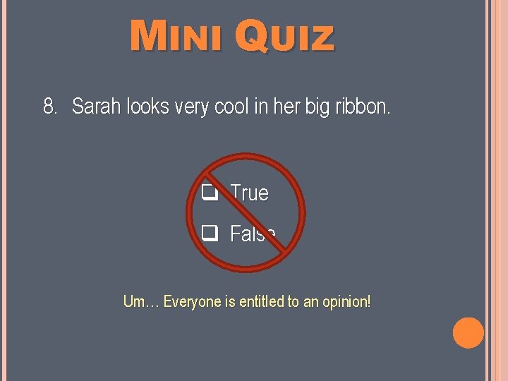 MINI QUIZ 8. Sarah looks very cool in her big ribbon. True False Um…