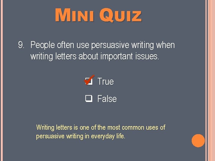 MINI QUIZ 9. People often use persuasive writing when writing letters about important issues.