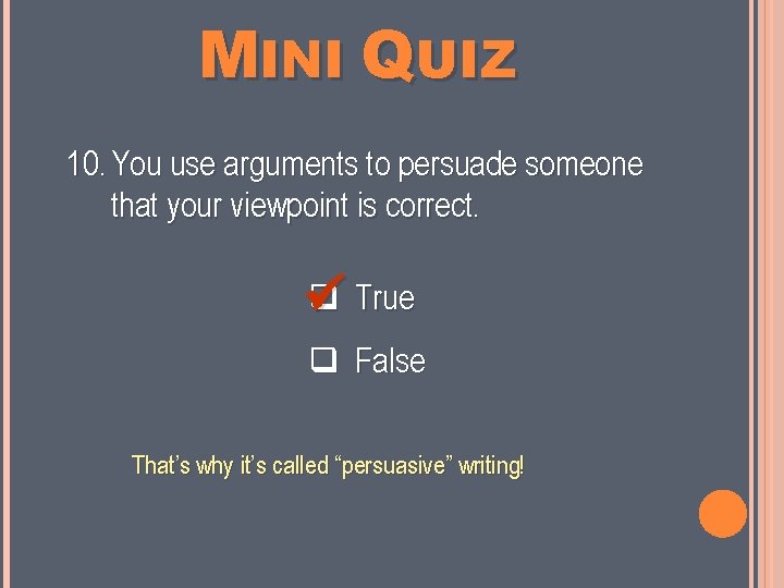 MINI QUIZ 10. You use arguments to persuade someone that your viewpoint is correct.