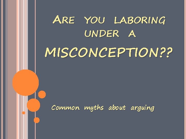 ARE YOU LABORING UNDER A MISCONCEPTION? ? Common myths about arguing 