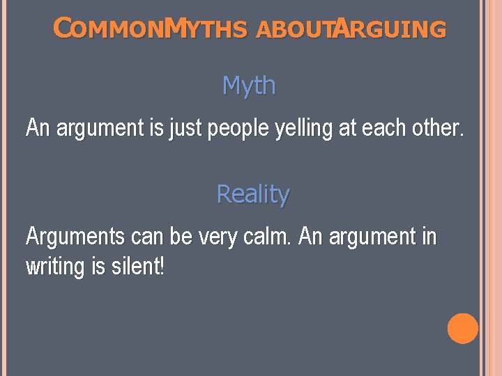 COMMONMYTHS ABOUTARGUING Myth An argument is just people yelling at each other. Reality Arguments