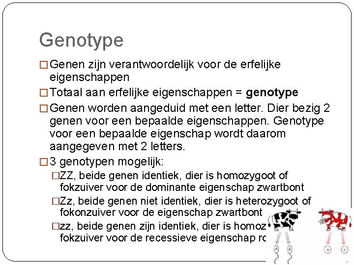 Genotype � Genen zijn verantwoordelijk voor de erfelijke eigenschappen � Totaal aan erfelijke eigenschappen