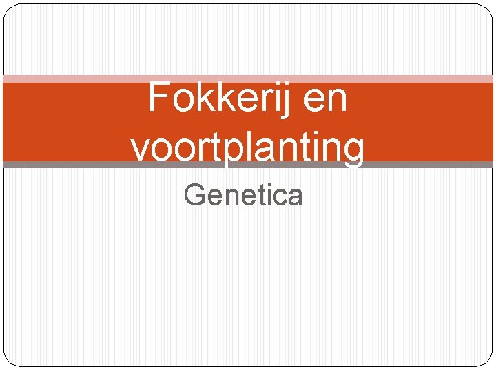 Fokkerij en voortplanting Genetica 