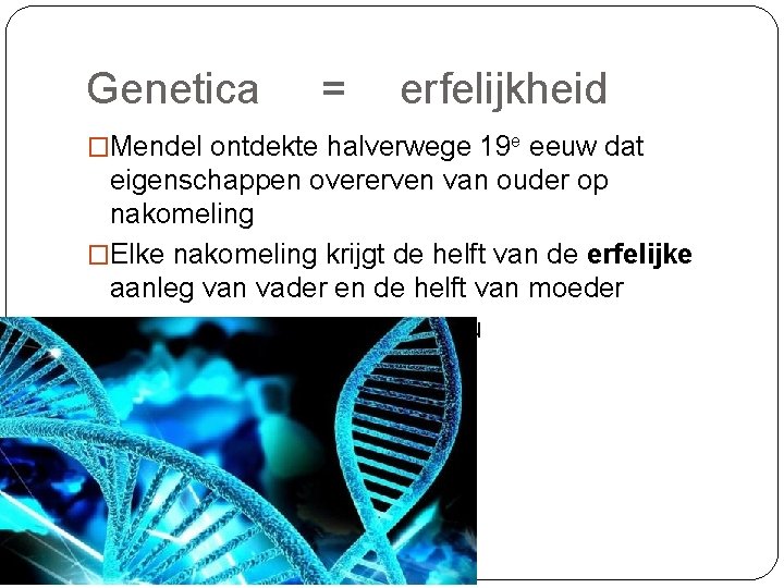 Genetica = erfelijkheid �Mendel ontdekte halverwege 19 e eeuw dat eigenschappen overerven van ouder
